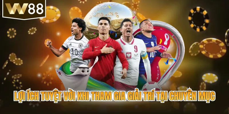 Lợi ích tuyệt vời khi tham gia giải trí tại chuyên mục