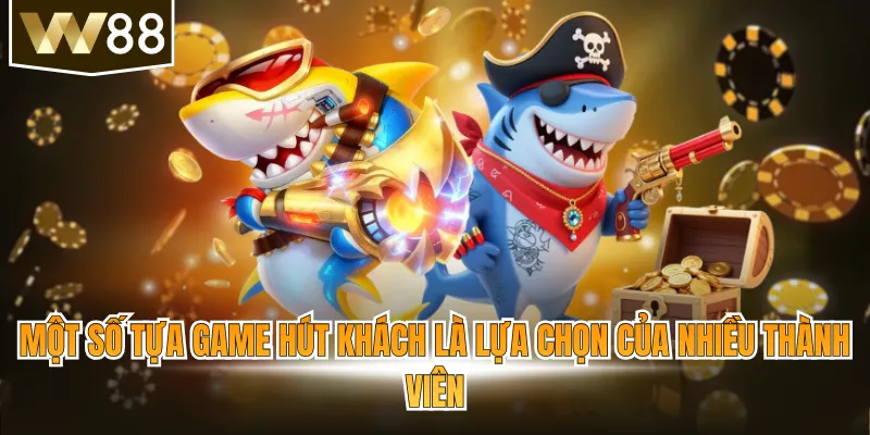 Một số tựa game hút khách là lựa chọn của nhiều thành viên